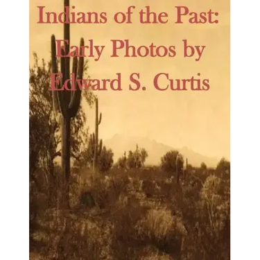 Indians of the Past: Early Photos by Edward S. Curtis