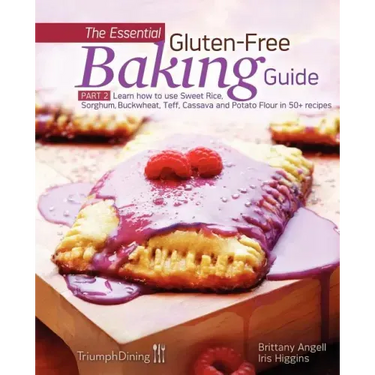 The Essential Gluten-Free Baking Guide: Part 2: Learn How to Use Sweet Rice, Sorghum, Buckwheat, Teff, Cassava and Potato Flour in 50+ Recipes