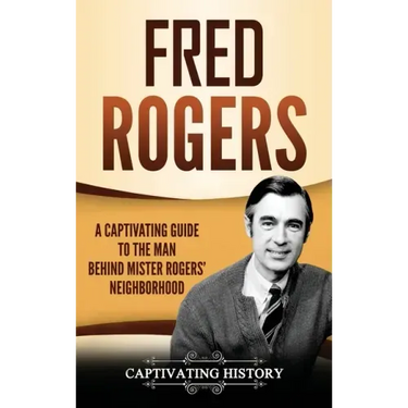 Fred Rogers: A Captivating Guide to the Man Behind Mister Rogers' Neighborhood