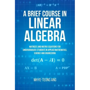 A Brief Course in Linear Algebra: Matrices and Matrix Equations for Undergraduate Students in Applied Mathematics, Science and Engineering