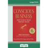 Conscious Business: How to Build Value Through Values (16pt Large Print Edition)