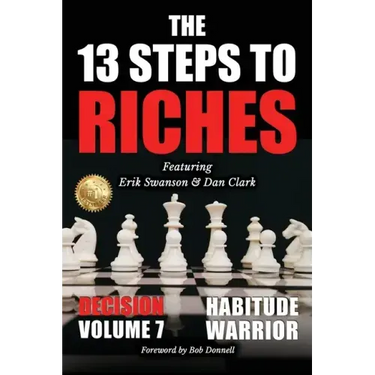 The 13 Steps to Riches - Habitude Warrior Volume 7: DECISION with Erik Swanson and Dan Clark