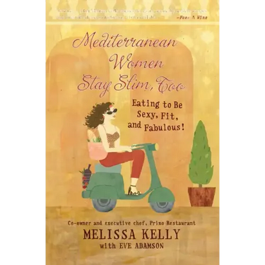 Mediterranean Women Stay Slim, Too: Eating to Be Sexy, Fit, and Fabulous!