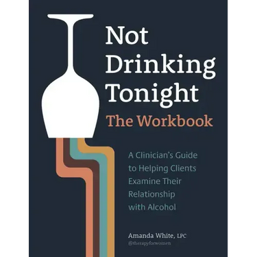Not Drinking Tonight: The Workbook: A Clinician's Guide to Helping Clients Examine Their Relationship with Alcohol