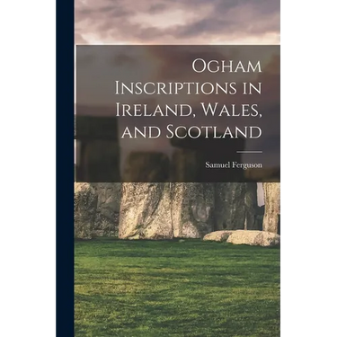 Ogham Inscriptions in Ireland, Wales, and Scotland