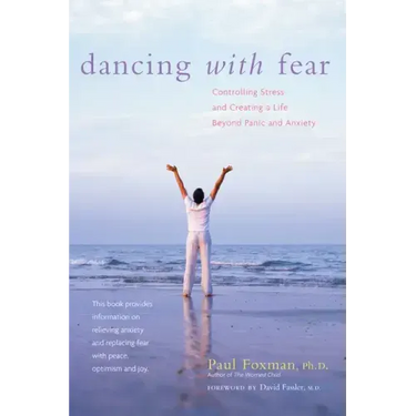 Dancing with Fear: Controlling Stress and Creating a Life Beyond Panic and Anxiety