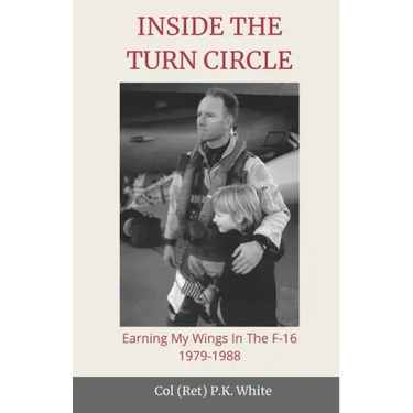 Inside the Turn Circle: Earning My Wings in the F-16 1979-1988