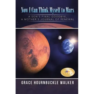 Now I Can Think Myself to Mars: A Son's Final Goodbye A Mother's Journal of Renewal