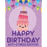 Happy Birthday Anti-Stress Edition: Relaxing Coloring Book For Adults, Calming And Happiness Inducing Illustrations To Color