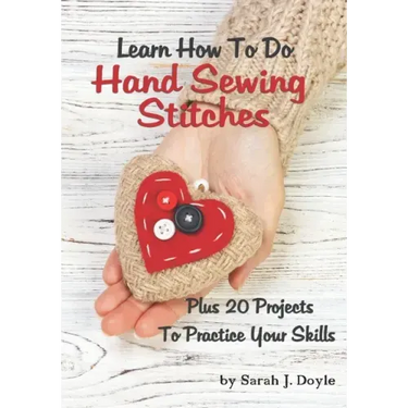 Learn How To Do Hand Sewing Stitches: Plus 20 Projects To Practice Your Skills