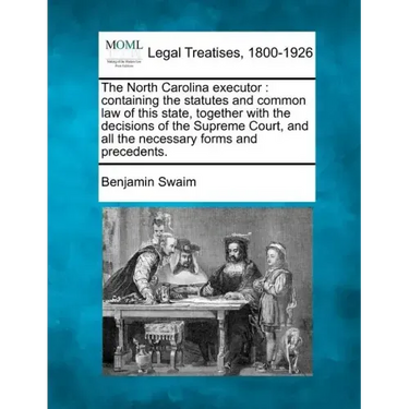 The North Carolina Executor: Containing the Statutes and Common Law of This State, Together with the Decisions of the Supreme Court, and All the Ne