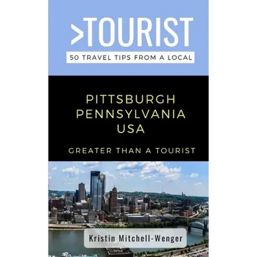 Greater Than a Tourist-Pittsburgh Pennsylvania USA: 50 Travel Tips from a Local