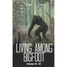 Living Among Bigfoot: Volumes 16-20