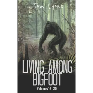 Living Among Bigfoot: Volumes 16-20