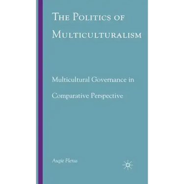 The Politics of Multiculturalism: Multicultural Governance in Comparative Perspective
