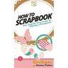 How To Scrapbook: Your Step By Step Guide To Scrapbooking