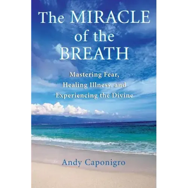 The Miracle of the Breath: Mastering Fear, Healing Illness, and Experiencing the Divine