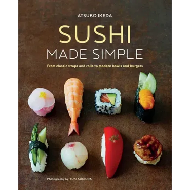 Sushi Made Simple: From Classic Wraps and Rolls to Modern Bowls and Burgers