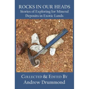 Rocks in Our Heads: Stories of Exploring for Mineral Deposits in Exotic Lands