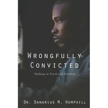 Wrongfully Convicted: Walking In Truth & Freedom