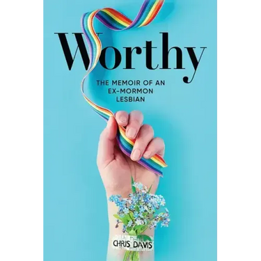 Worthy: The Memoir of an Ex-Mormon Lesbian