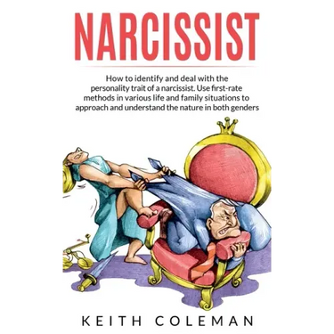 Narcissist: How to Identify and Deal with the Personality Trait of a Narcissist. Use First-Rate Methods in Various Life and Family Situations to Appro