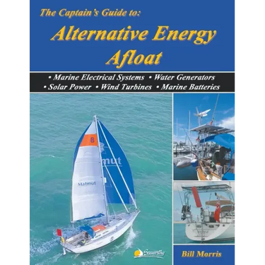 The Captain's Guide to Alternative Energy Afloat: Marine Electrical Systems, Water Generators, Solar Power, Wind Turbines, Marine Batteries