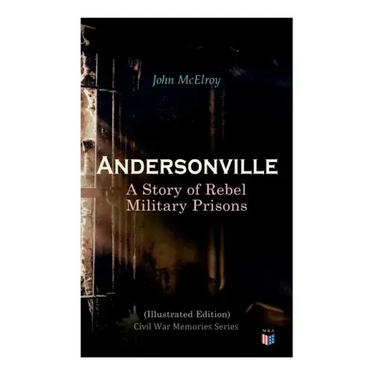 Andersonville: A Story of Rebel Military Prisons (Illustrated Edition): Civil War Memories Series