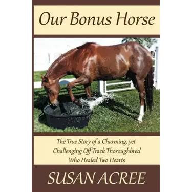 Our Bonus Horse: The True Story of a Charming, yet Challenging Off Track Thoroughbred Who Healed Two Hearts