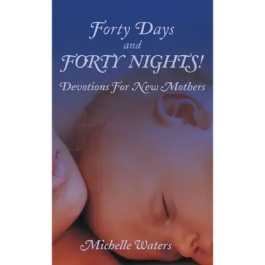 Forty Days and Forty Nights!: Devotions for New Mothers