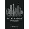 The Legacy Business: Practical Insights to Assembling a Life Worth Passing on to Others