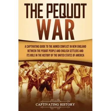 The Pequot War: A Captivating Guide to the Armed Conflict in New England between the Pequot People and English Settlers and Its Role i
