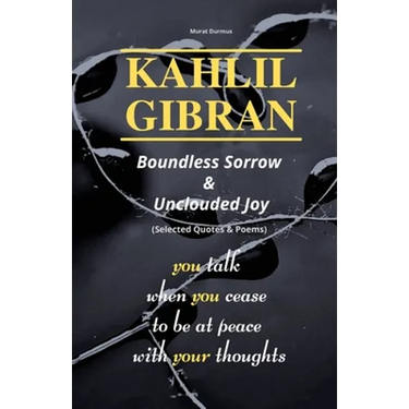 KAHLIL GIBRAN Boundless Sorrow & Unclouded Joy: (Selected Quotes & Poems)