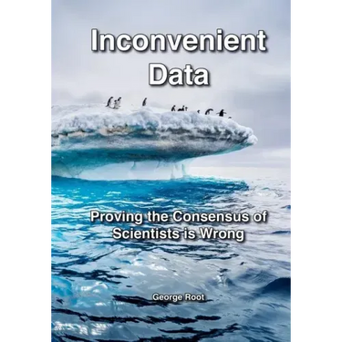 Inconvenient Data: Proving the Consensus of Scientists is Wrong