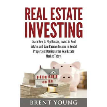 Real Estate Investing: Learn How to Flip Houses, Invest in Real Estate and Gain Passive Income in Rental Properties