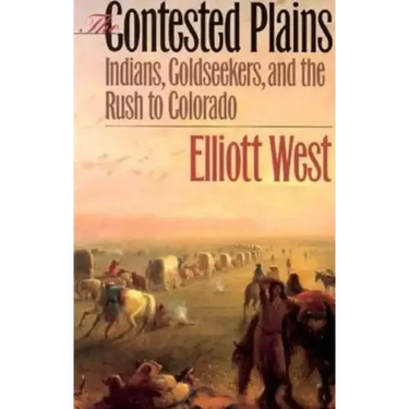The Contested Plains: Indians, Goldseekers, & the Rush to Colorado