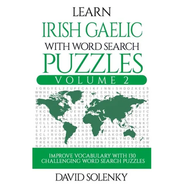 Learn Irish Gaelic with Word Search Puzzles Volume 2: Learn Irish Gaelic Language Vocabulary with 130 Challenging Bilingual Word Find Puzzles for All