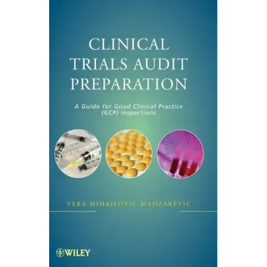 Clinical Trials Audit Preparation: A Guide for Good Clinical Practice (GCP) Inspections