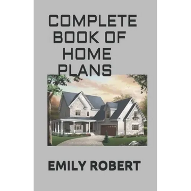 Complete Book of Home Plans: All You Need To Know About Home Design & Outdoor Living Ideas