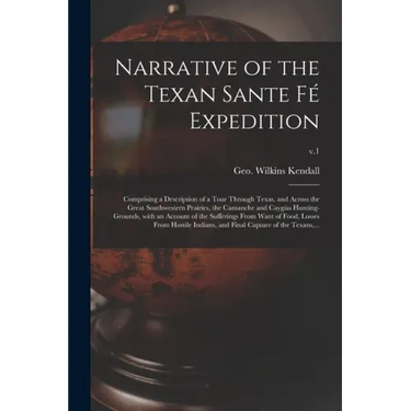 Narrative of the Texan Sante Fé Expedition: Comprising a Description of a Tour Through Texas, and Across the Great Southwestern Prairies, the Camanche