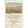 Californio Lancers: The 1st Battalion of Native Cavalry in the Far West, 1863-1866