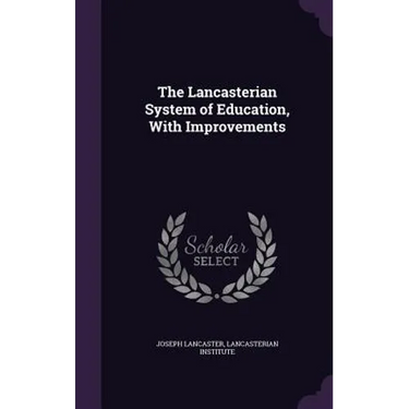 The Lancasterian System of Education, With Improvements