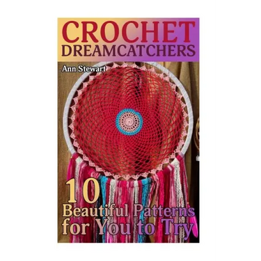Crochet Dreamcatchers: 10 Beautiful Patterns for You to Try: (Crochet Patterns, Crochet Stitches)