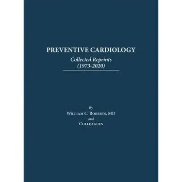 Preventive Cardiology: Collected Reprints (1973-2020): Collected Reprints (1973 to 2020): Collected Reprints by Roberts