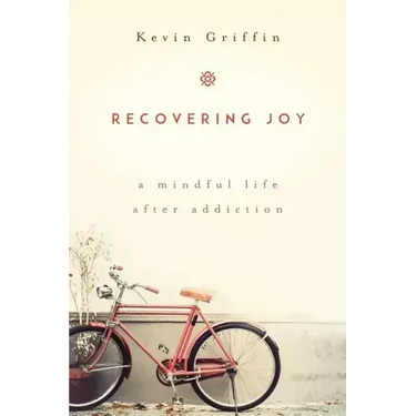 Recovering Joy: A Mindful Life After Addiction