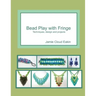 Bead Play with Fringe: Techniques, Design and Projects