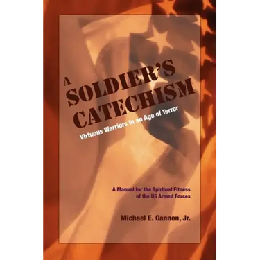The Soldier's Catechism: Virtuous Warriors in an Age of Terror
