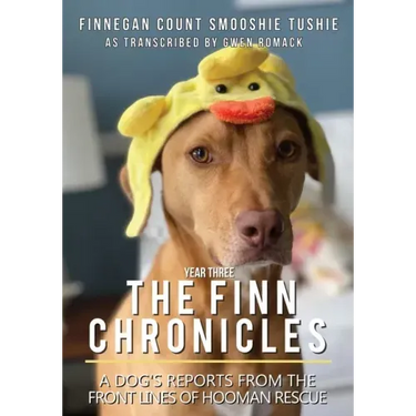 The Finn Chronicles: Year Three: A dog's reports from the front lines of hooman rescue