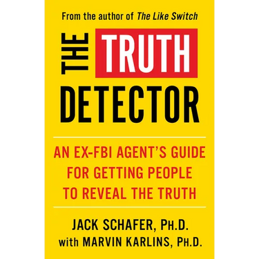 The Truth Detector: An Ex-FBI Agent's Guide for Getting People to Reveal the Truth