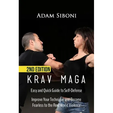 Krav Maga: Easy and Quick Guide to Self-Defense, Improve Your Technique and Become Fearless to the Real World Violence